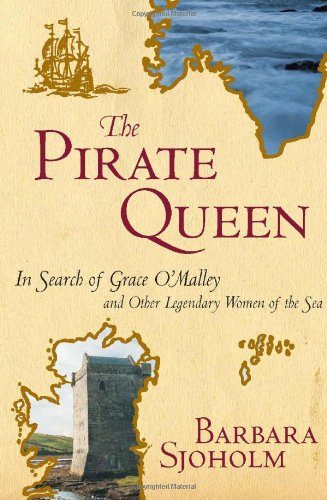The Pirate Queen: In Search of Grace O'Malley and Other Legendary Women of the Sea