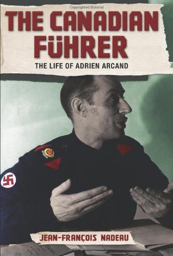 The Canadian Fuhrer: The Life of Adrien Arcand