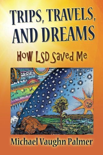 TRIPS, TRAVELS, and DREAMS: How LSD Saved Me
