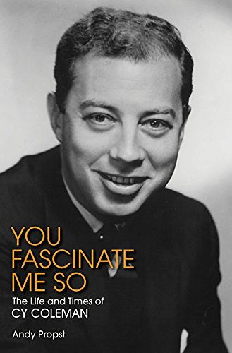 You Fascinate Me So: The Life and Times of Cy Coleman