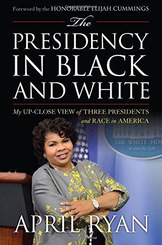 The Presidency in Black and White: My Up-Close View of Three Presidents and Race in America