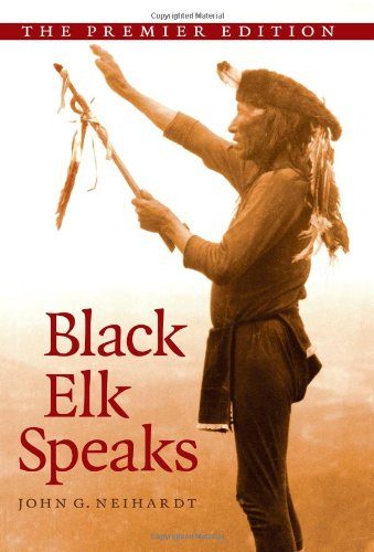 Black Elk Speaks: Being the Life Story of a Holy Man of the Oglala Sioux, The Premier Edition