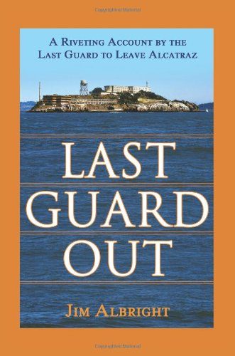 Last Guard Out: A Riveting Account by the Last Guard to Leave Alcatraz