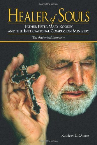 Healer of Souls: The Life of Father Peter Mary Rookey and the International Compassion Ministry