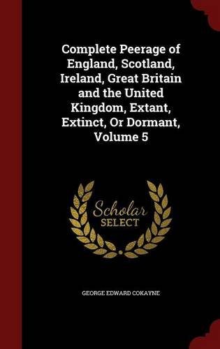 Complete Peerage of England, Scotland, Ireland, Great Britain and the United Kingdom, Extant, Extinct, Or Dormant, Volume 5