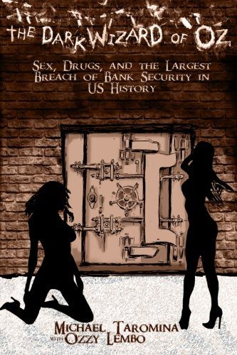 The Dark Wizard Of Oz: Sex, Drugs and The Largest Breach of Bank Security in US History