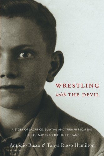 Wrestling With the Devil: A Story of Sacrifice, Survival and Triumph from the Hills of Naples to the Hall of Fame