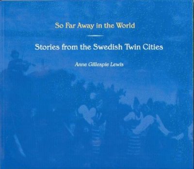So Far Away in the World: Stories from the Swedish Twin Cities (Minnesota)