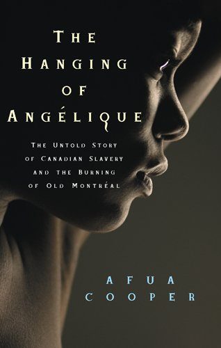 The Hanging of Angelique: The Untold Story of Canadian Slavery and the Burning of Old Montreal (Race in the Atlantic World, 1700-1900)