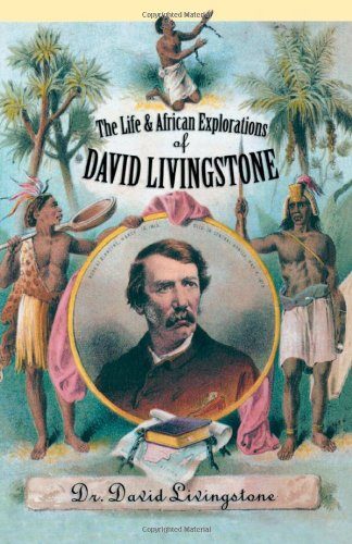 The Life and African Exploration of David Livingstone