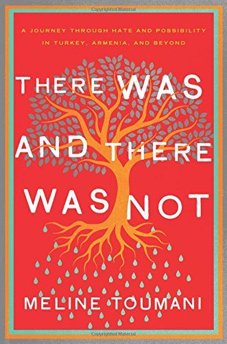 There Was and There Was Not: A Journey Through Hate and Possibility in Turkey, Armenia, and Beyond
