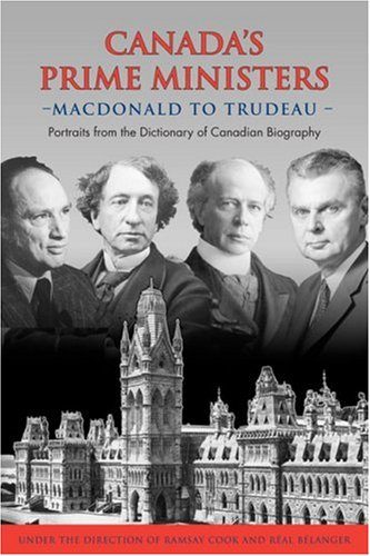 Canada's Prime Ministers: Macdonald to Trudeau - Portraits from the Dictionary of Canadian Biography