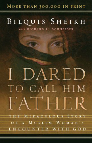 I Dared to Call Him Father: The Miraculous Story of a Muslim Woman's Encounter with God