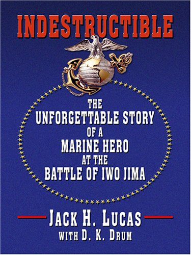 Indestructible: The Unforgettable Story of a Marine Hero at the Battle of Iwo Jima