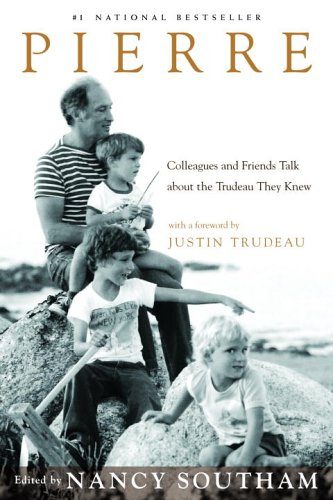 Pierre: Colleagues and Friends Talk about the Trudeau They Knew