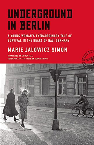Underground in Berlin: A Young Woman's Extraordinary Tale of Survival in the Heart of Nazi Germany
