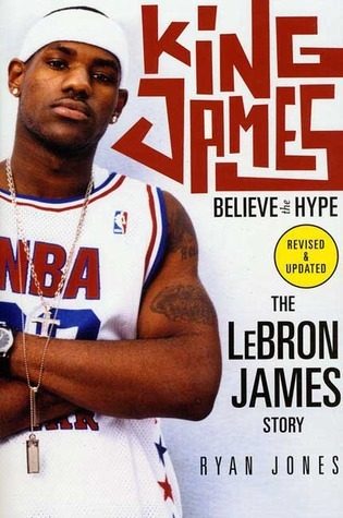 King James: Believe the Hype---The LeBron James Story