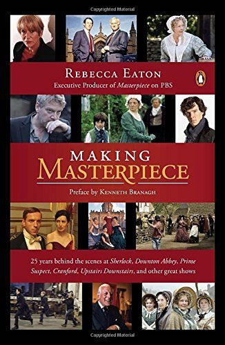 Making Masterpiece: 25 Years Behind the Scenes at Sherlock, Downton Abbey, Prime Suspect, Cranford, Upstairs Downstairs, and Other Great Shows