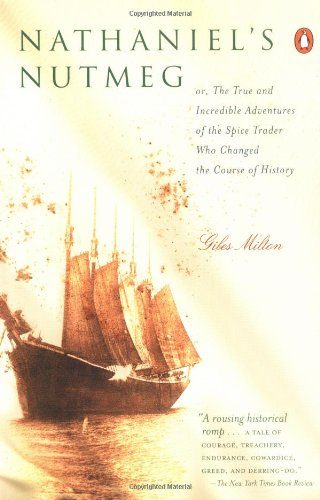 Nathaniel's Nutmeg: Or the True and Incredible Adventures of the Spice Trader Who Changed the Course of History