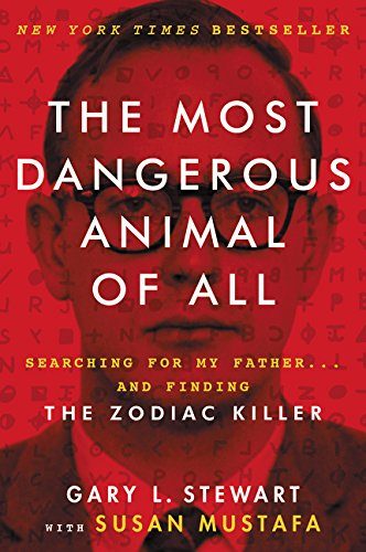 The Most Dangerous Animal of All: Searching for My Father . . . and Finding the Zodiac Killer