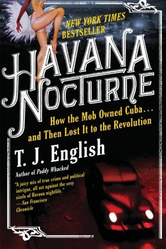 Havana Nocturne: How the Mob Owned Cuba and Then Lost It to the Revolution