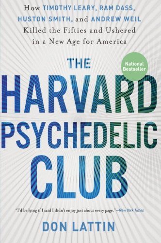 The Harvard Psychedelic Club: How Timothy Leary, Ram Dass, Huston Smith, and Andrew Weil Killed the Fifties and Ushered in a New Age for America