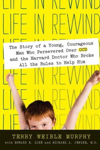 Life in Rewind: The Story of a Young Courageous Man Who Persevered Over OCD and the Harvard Doctor Who Broke All the Rules to Help Him