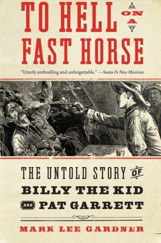 To Hell on a Fast Horse: The Untold Story of Billy the Kid and Pat Garrett