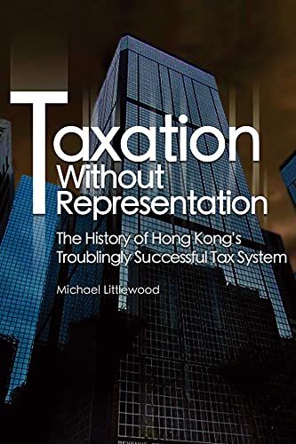 Taxation Without Representation: The History of Hong Kong's Troublingly Successful Tax System