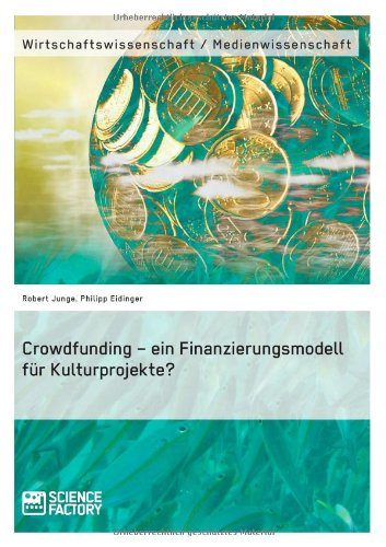 Crowdfunding - Ein Finanzierungsmodell Fur Kulturprojekte? (German Edition)