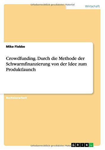 Crowdfunding. Durch die Methode der Schwarmfinanzierung von der Idee zum Produktlaunch (German Edition)