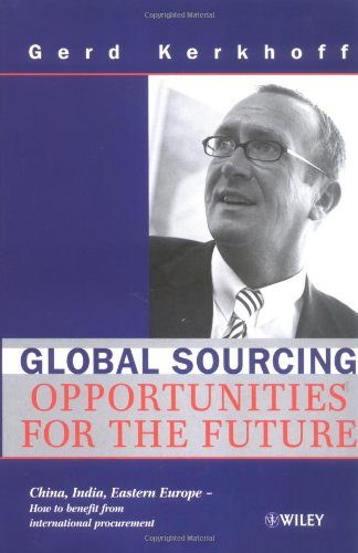 Global Sourcing: Opportunities for the Future China, India, Eastern Europe -- How to Benefit from the Potential of International Procurement