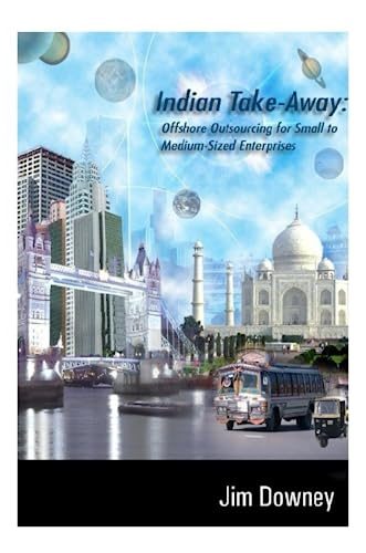 Indian Take-Away: Offshore Outsourcing for Small to Medium Sized Enterprises (Smes)