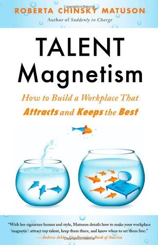 Talent Magnetism: How to Build a Workplace That Attracts and Keeps the Best