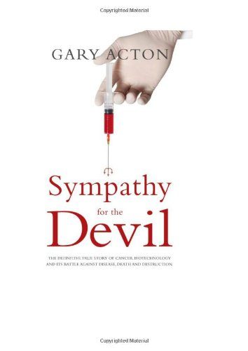 Sympathy for the Devil: The Definitive True Story of Cancer Biotechnology and Its Battle Against Disease, Death and Destruction