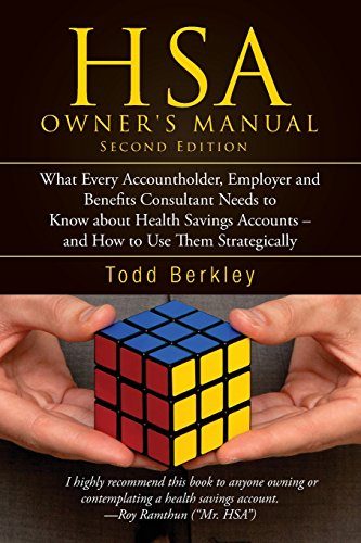 HSA Owner's Manual - Second Edition: What Every Accountholder, Employer, and Benefits Consultant Needs to Know about Health Savings Accounts---and How to Use Them Strategically