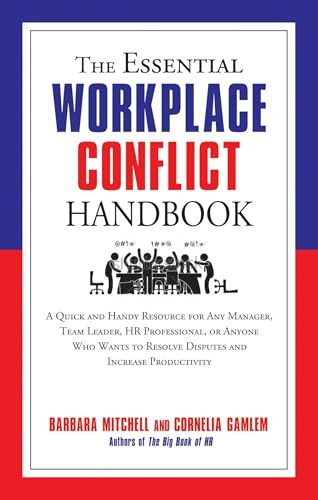 The Essential Workplace Conflict Handbook: A Quick and Handy Resource for Any Manager, Team Leader, HR Professional, Or Anyone Who Wants to Resolve Disputes and Increase Productivity