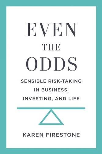Even the Odds: Sensible Risk-Taking in Business, Investing, and Life