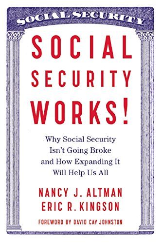 Social Security Works!: Why Social Security IsnE€Et Going Broke and How Expanding It Will Help Us All