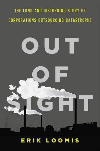 Out of Sight: The Long and Disturbing Story of Corporations Outsourcing Catastrophe
