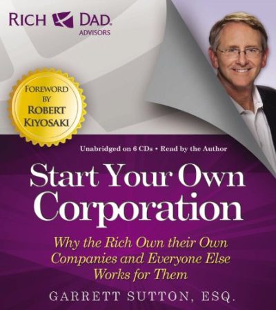Rich Dad Advisors: Start Your Own Corporation: Why the Rich Own Their Own Companies and Everyone Else Works for Them