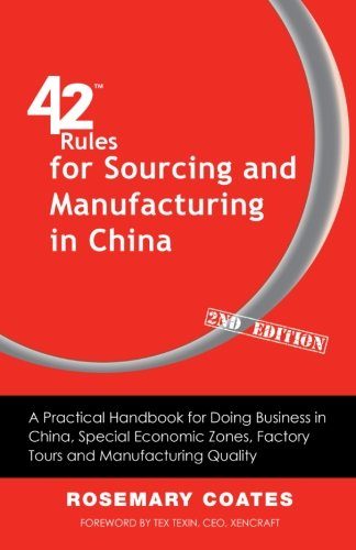 42 Rules for Sourcing and Manufacturing in China (2nd Edition): A Practical Handbook for Doing Business in China, Special Economic Zones, Factory Tours and Manufacturing Quality
