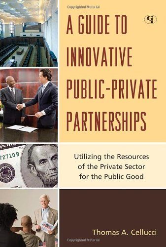 A Guide to Innovative Public-Private Partnerships: Utilizing the Resources of the Private Sector for the Public Good