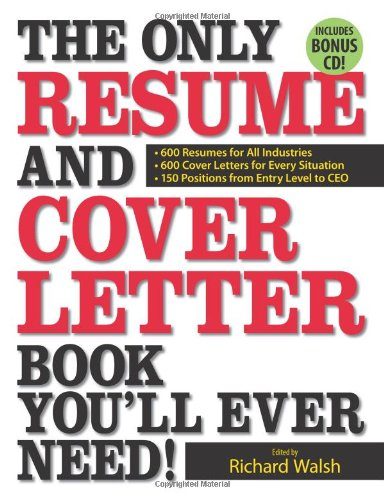 The Only Resume and Cover Letter Book You'll Ever Need!: 600 Resumes for All Industries 600 Cover Letters for Every Situation 150 Positions from Entry Level to CEO