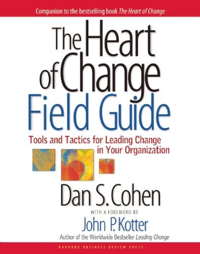 The Heart of Change Field Guide: Tools And Tactics for Leading Change in Your Organization