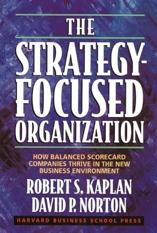 The Strategy-Focused Organization: How Balanced Scorecard Companies Thrive in the New Business Environment