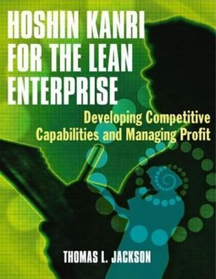 Hoshin Kanri for the Lean Enterprise: Developing Competitive Capabilities and Managing Profit