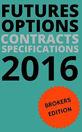 Futures Options Contracts Specifications 2016: Stock Indices, Currencies, Metals, Energy, Bonds, Rates, Livestock, Agricultural, Softs: Futures & ... Specifications, Trading Hours and Tips