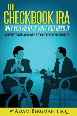 The Checkbook IRA - Why You Want It, Why You Need It: A private conversation with a top retirement tax attorney (Self-Directed Retirement Plans) (Volume 2)