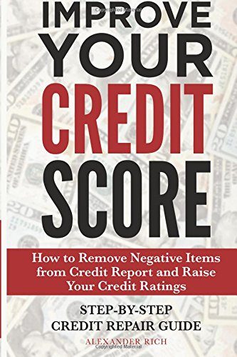 Improve Your Credit Score: How to Remove Negative Items from Your Credit Report and Raise Credit Ratings